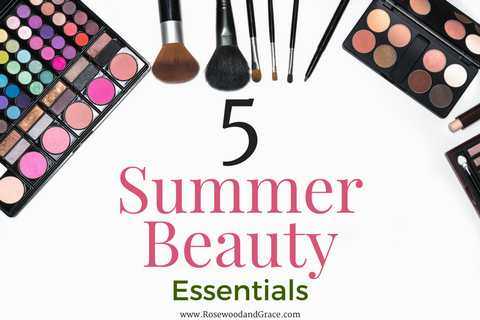 5 Summer Beauty Essentials | Rosewood and Grace