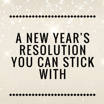 A New Year’s Resolution You Can Stick With