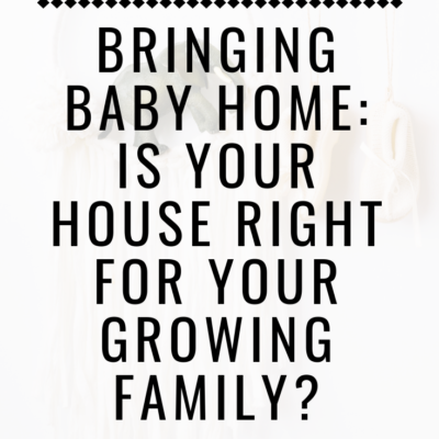 Bringing Baby Home: Is Your House Right For Your Growing Family?