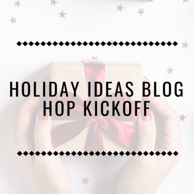 Holiday Ideas Blog Hop Kickoff