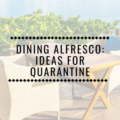 Dining Alfresco: Ideas for Quarantine
