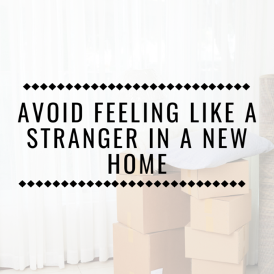 Avoid Feeling Like A Stranger In A New Home