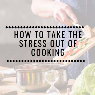 How to Take the Stress Out of Cooking