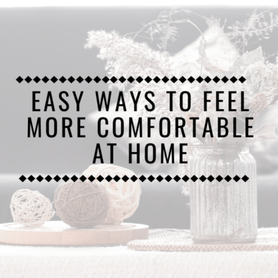 Easy Ways To Feel More Comfortable At Home