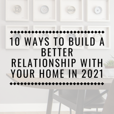 10 Ways To Build A Better Relationship With Your Home In 2021