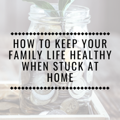 How To Keep Your Family Life Healthy When Stuck At Home