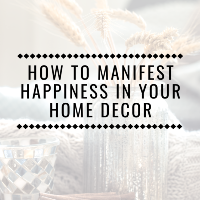 How To Manifest Happiness In Your Home Decor