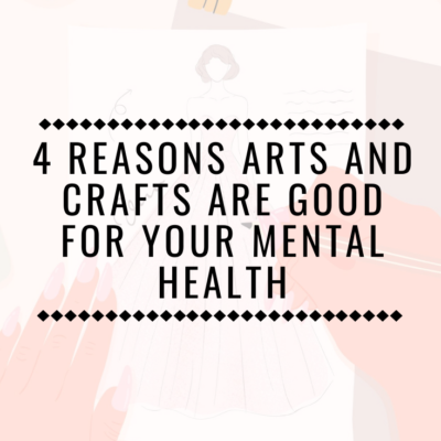 4 Reasons Arts And Crafts Are Good For Your Mental Health