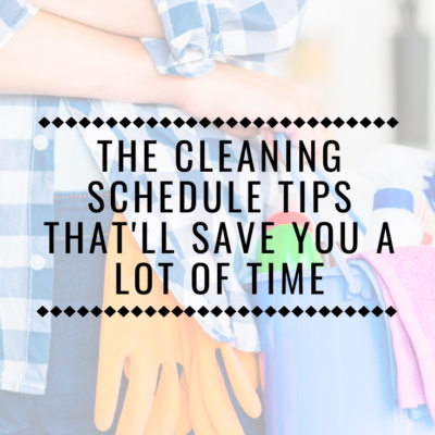 The Cleaning Schedule Tips That’ll Save You A Lot Of Time