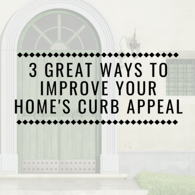 3 Great Ways To Improve Your Home’s Curb Appeal