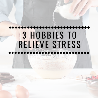3 Hobbies to Relieve Stress