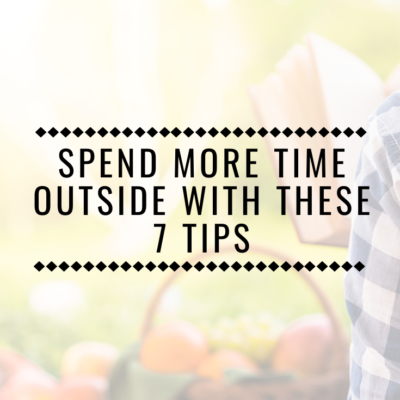 Spend More Time Outside With These 7 Tips