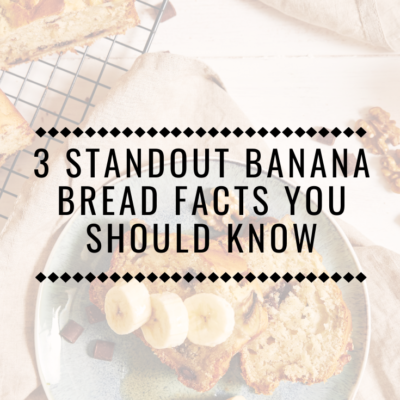 3 Standout Banana Bread Facts You Should Know