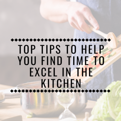 Top Tips To Help You Find Time to Excel in the Kitchen