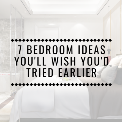 7 Bedroom Ideas You’ll Wish You’d Tried Earlier