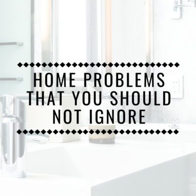 Home Problems That You Should Not Ignore