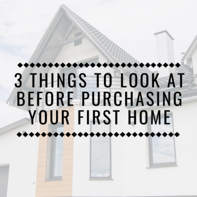 3 Things To Look At Before Purchasing Your First Home