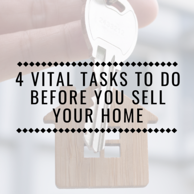 4 Vital Tasks To Do Before You Sell Your Home