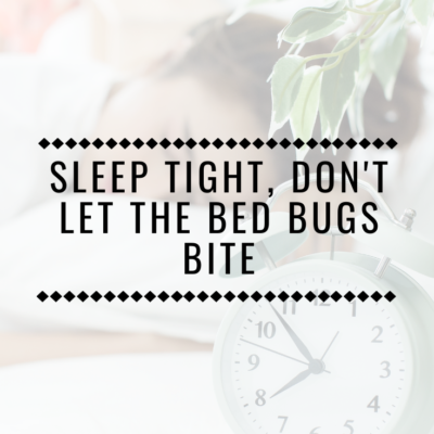 Sleep Tight, Don’t Let The Bed Bugs Bite
