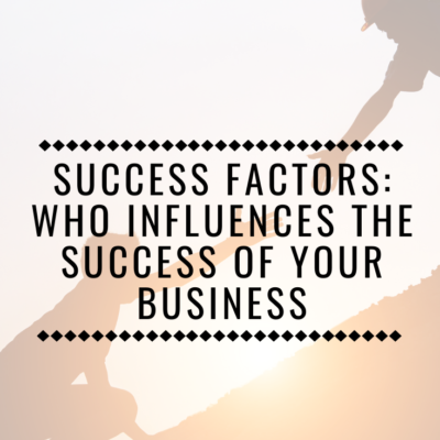 Success Factors: Who Influences the Success of Your Business