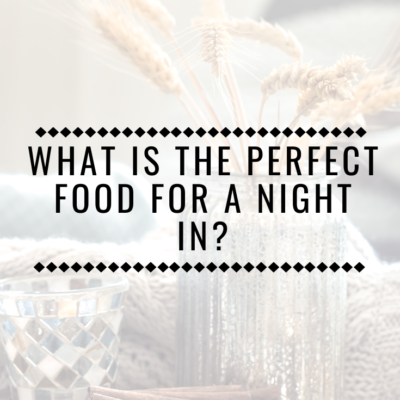 What Is The Perfect Food For A Night In?